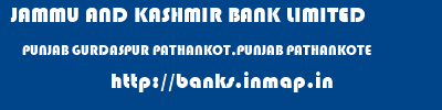 JAMMU AND KASHMIR BANK LIMITED  PUNJAB GURDASPUR PATHANKOT,PUNJAB PATHANKOTE  banks information 
